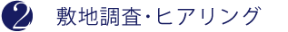 ②敷地調査･ヒアリング