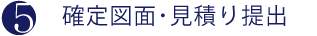 ⑤確定図面･見積り提出